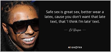 Safe sex is great sex lil wayne